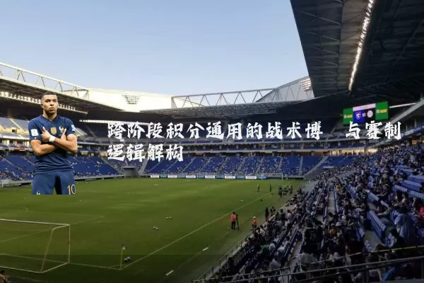 跨阶段积分通用的战术博弈与赛制逻辑解构