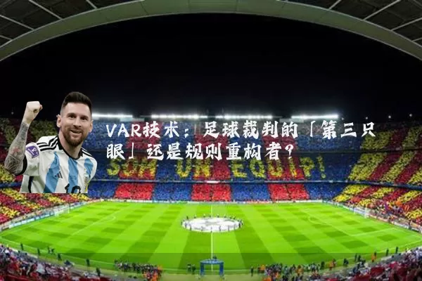 VAR技术:足球裁判的「第三只眼」还是规则重构者?