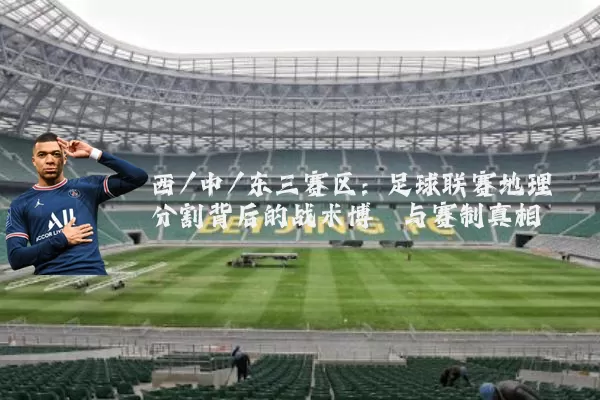 西/中/东三赛区:足球联赛地理分割背后的战术博弈与赛制真相