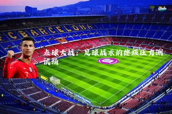 点球大战：足球战术的终极压力测试场
